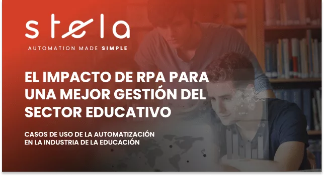 STELA Automation made simple.EL IMPACTO DE RPA PARA UNA MEJOR GESTIÓN DEL SECTOR EDUCATIVO. Casos de uso de la automatización en la industria de la educación