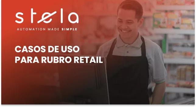 STELA Automation made simple CASOS DE USO PARA RUBRO RETAIL