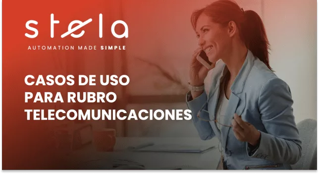 STELA Automation made simple CASOS DE USO PARA RUBRO TELECOMUNICACIONES